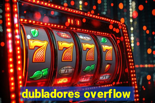 dubladores overflow